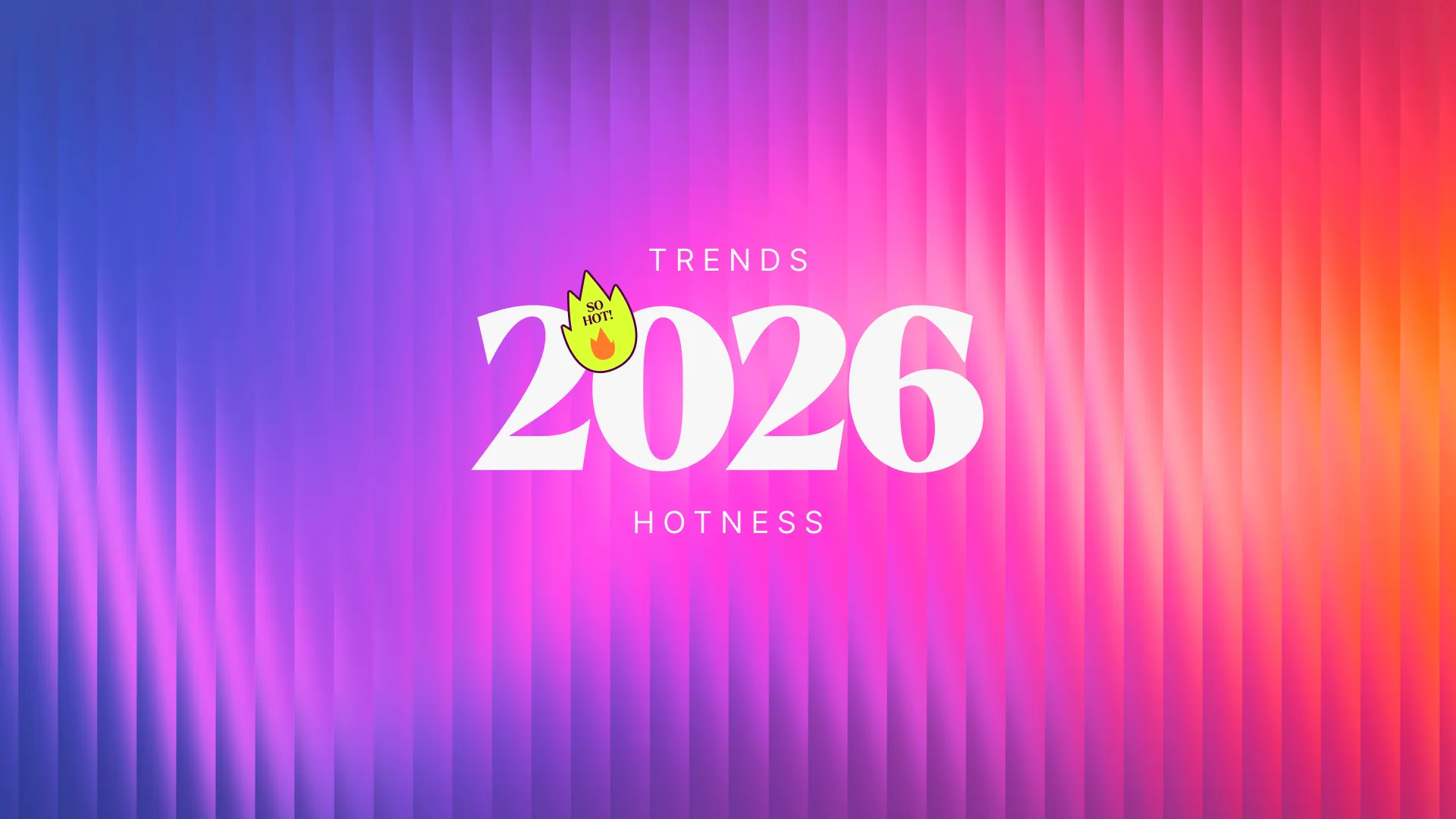 2026 Hotness! Our predictions for next year's trends